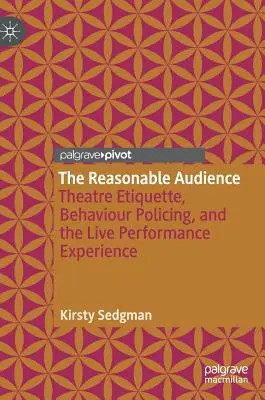 Az ésszerű közönség: Színházi etikett, viselkedésrendészet és az élő előadás élménye - The Reasonable Audience: Theatre Etiquette, Behaviour Policing, and the Live Performance Experience