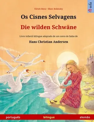 Os Cisnes Selvagens - Die wilden Schwne (portugus - alemo): Die wilden Schwne (portugalsky - alemo): Livro infantil bilingue adaptado de um conto de fadas de Hans Christian Andersen - Os Cisnes Selvagens - Die wilden Schwne (portugus - alemo): Livro infantil bilingue adaptado de um conto de fadas de Hans Christian Andersen