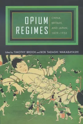 Ópiumrendszerek: Kína, Nagy-Britannia és Japán, 1839-1952 - Opium Regimes: China, Britain, and Japan, 1839-1952