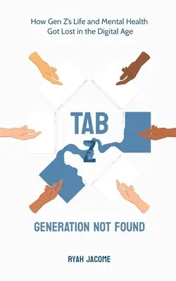 Tab Z: Nem talált generáció: Gen Z's Life and Mental Health Got Lost In The Digital Age (Hogyan veszett el a Z generáció élete és lelki egészsége a digitális korban) - Tab Z: Generation Not Found: How Gen Z's Life and Mental Health Got Lost In The Digital Age