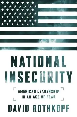 Nemzeti bizonytalanság: Amerikai vezetés a félelem korában - National Insecurity: American Leadership in an Age of Fear