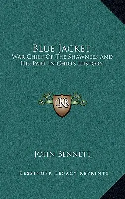 Blue Jacket: A shawnee-k hadvezére és szerepe Ohio történelmében - Blue Jacket: War Chief of the Shawnees and His Part in Ohio's History