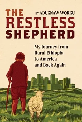 A nyugtalan pásztor: Utazásom a vidéki Etiópiából Amerikába - és vissza - The Restless Shepherd: My Journey from Rural Ethiopia to America-and Back Again