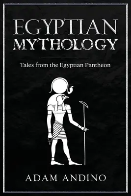Egyiptomi mitológia: Mesék az egyiptomi panteonból - Egyptian Mythology: Tales from the Egyptian Pantheon
