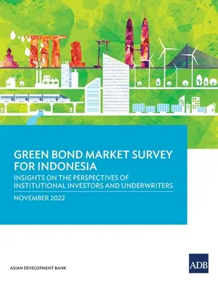 Zöldkötvény-piaci felmérés Indonéziára vonatkozóan: az intézményi befektetők és a kockázatvállalók szempontjai - Green Bond Market Survey for Indonesia: Insights on the Perspectives of Institutional Investors and Underwriters