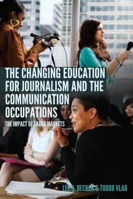 Az újságírói és a kommunikációs szakmák változó képzése; a munkaerőpiacok hatása - The Changing Education for Journalism and the Communication Occupations; The Impact of Labor Markets