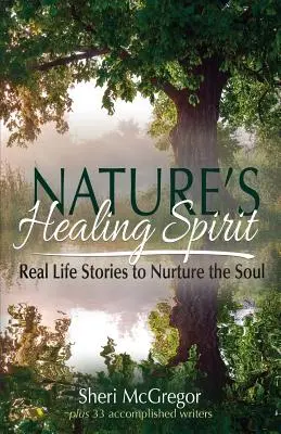 A természet gyógyító szelleme: Valóságos történetek a lélek táplálására - Nature's Healing Spirit: Real Life Stories to Nurture the Soul