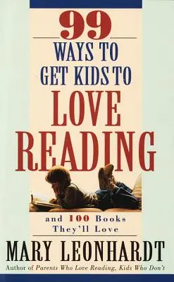 99 módszer, hogy a gyerekek megszeressék az olvasást: És 100 könyv, amit szeretni fognak - 99 Ways to Get Kids to Love Reading: And 100 Books They'll Love