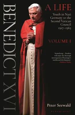 XVI: A Life Volume One: Youth in Nazi Germany to the Second Vatican Council 1927-1965 - Benedict XVI: A Life Volume One: Youth in Nazi Germany to the Second Vatican Council 1927-1965