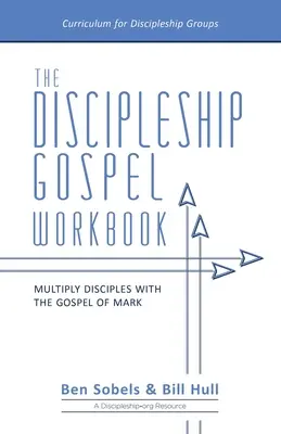 A tanítványság evangéliumának munkafüzete: Tanítványok sokszorozása Márk evangéliumával - The Discipleship Gospel Workbook: Multiply Disciples with the Gospel of Mark