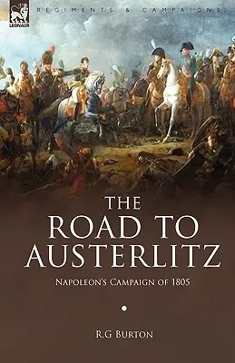 Az Austerlitzbe vezető út: Napóleon 1805-ös hadjárata - The Road to Austerlitz: Napoleon's Campaign of 1805