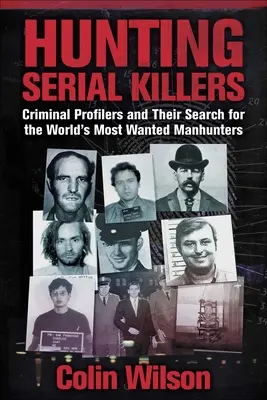 Vadászat a sorozatgyilkosokra: Bűnügyi profilozók és a világ legkeresettebb embervadászainak felkutatása - Hunting Serial Killers: Criminal Profilers and Their Search for the World's Most Wanted Manhunters