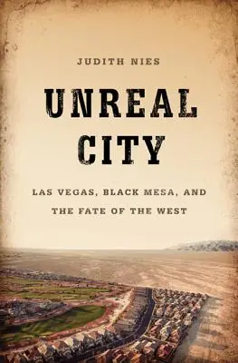 Unreal City: Las Vegas, Black Mesa, and the Fate of the West (Las Vegas, Black Mesa és a Nyugat sorsa) - Unreal City: Las Vegas, Black Mesa, and the Fate of the West