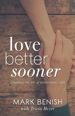 Love Better Sooner: A szándékos szeretet művészetének elsajátítása - Love Better Sooner: Learning the Art of Intentional Love