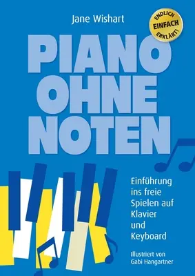 Piano ohne Noten: Einfhrung ins freie Spielen auf Klavier und Keyboard (Zongora nélkül jegyzetek nélkül: Egy bevezetés a szabad játékba a zongorán és a billentyűzeten) - Piano ohne Noten: Einfhrung ins freie Spielen auf Klavier und Keyboard