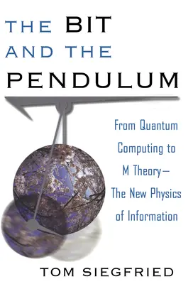 A Bit és az inga: A kvantumszámítástól az M-elméletig - Az információ új fizikája - The Bit and the Pendulum: From Quantum Computing to M Theory--The New Physics of Information