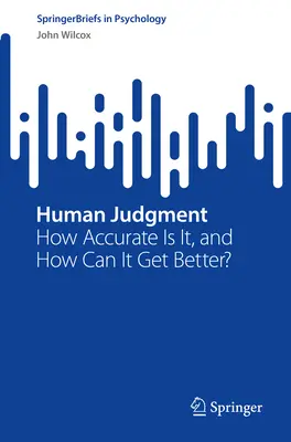 Emberi ítélet: Mennyire pontos, és hogyan lehetne jobb? - Human Judgment: How Accurate Is It, and How Can It Get Better?