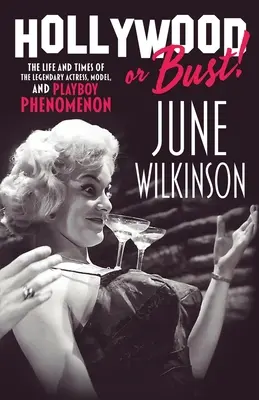 Hollywood or Bust! A legendás színésznő, modell és Playboy-jelenség June Wilkinson élete és kora - Hollywood or Bust!: The life and times of the legendary actress, model, and Playboy phenomenon June Wilkinson