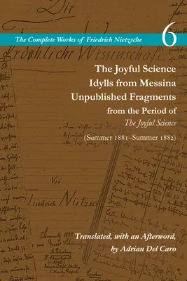 Az Örömtudomány / Idillek Messinából / Kiadatlan töredékek az Örömtudomány időszakából (1881 tavasza - 1882 nyara): 6. kötet - The Joyful Science / Idylls from Messina / Unpublished Fragments from the Period of the Joyful Science (Spring 1881-Summer 1882): Volume 6