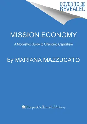 Küldetésgazdaság: A holdudvar útmutatója a kapitalizmus megváltoztatásához - Mission Economy: A Moonshot Guide to Changing Capitalism