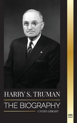 Harry S. Truman: Egy egyszerű beszédű amerikai elnök életrajza, a demokrata gyűlések és a független Izrael állam - Harry S. Truman: The Biography of a Plain Speaking American President, Democratic Conventions and the Independent State of Israel