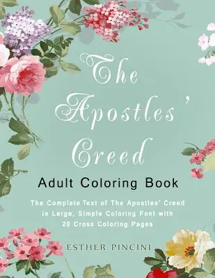 Az apostoli hitvallás felnőtt színezőkönyv: Az Apostoli Hitvallás teljes szövege nagy, egyszerű színező betűtípussal, 20 kereszt kifestővel - The Apostles' Creed Adult Coloring Book: The Complete Text of The Apostles' Creed in Large, Simple Coloring Font with 20 Cross Coloring Pages