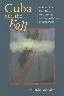 Kuba és a bukás: Keresztény szöveg és queer elbeszélés Jos Lezama Lima és Reinaldo Arenas fikciójában - Cuba and the Fall: Christian Text and Queer Narrative in the Fiction of Jos Lezama Lima and Reinaldo Arenas