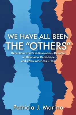 Mindannyian voltunk már mások: Egy első generációs lány reflexiói a hovatartozásról, a demokráciáról és az új amerikai álomról - We Have All Been the Others: Reflections of a First Generation's Daughter on Belonging, Democracy, and a New American Dream