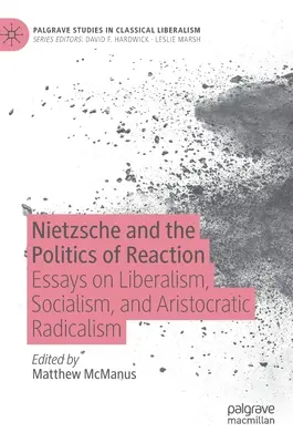 Nietzsche és a reakció politikája: Esszék a liberalizmusról, a szocializmusról és az arisztokratikus radikalizmusról - Nietzsche and the Politics of Reaction: Essays on Liberalism, Socialism, and Aristocratic Radicalism