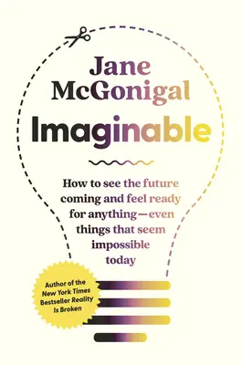 Imaginable: Hogyan teremtsünk reményteljes jövőt - a saját életünkben, a közösségünkben, a világban? - Imaginable: How to Create a Hopeful Future--In Your Own Life, Your Community, the World