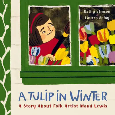 Egy tulipán télen: Történet Maud Lewis népművészről - A Tulip in Winter: A Story about Folk Artist Maud Lewis