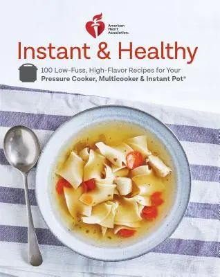 American Heart Association Instant és egészséges: A szakácskönyv: 100 Low-Fuss, High-Flavor Receptek a nyomástűzhelyhez, a multicookerhez és az Instant Pot(r)-hez - American Heart Association Instant and Healthy: 100 Low-Fuss, High-Flavor Recipes for Your Pressure Cooker, Multicooker and Instant Pot(r) a Cookbook