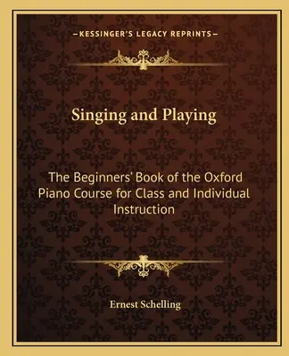 Éneklés és játék: Az oxfordi zongoratanfolyam kezdő könyve osztályos és egyéni oktatásra - Singing and Playing: The Beginners' Book of the Oxford Piano Course for Class and Individual Instruction