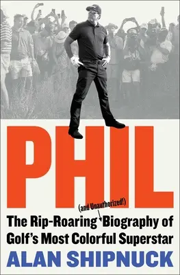 Phil: A golf legszínesebb szupersztárjának fergeteges (és jogosulatlan!) életrajza - Phil: The Rip-Roaring (and Unauthorized!) Biography of Golf's Most Colorful Superstar