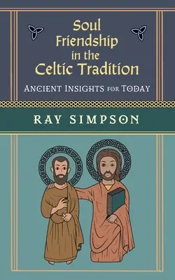 Lélekbarátság a kelta hagyományban: Ősi meglátások a mának - Soul Friendship in the Celtic Tradition: Ancient Insights for Today