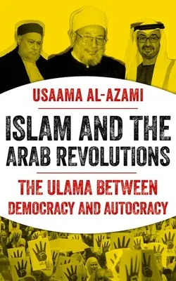 Az iszlám és az arab forradalmak: Az ulámák a demokrácia és az autokrácia között - Islam and the Arab Revolutions: The Ulama Between Democracy and Autocracy