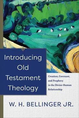Bevezetés az ószövetségi teológiába: Teremtés, szövetség és prófécia az isteni-emberi kapcsolatban - Introducing Old Testament Theology: Creation, Covenant, and Prophecy in the Divine-Human Relationship
