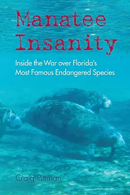 Manatee Insanity: A Florida leghíresebb veszélyeztetett fajáért folyó háború belsejében - Manatee Insanity: Inside the War over Florida's Most Famous Endangered Species