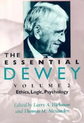 The Essential Dewey, 2. kötet: Etika, logika, pszichológia - The Essential Dewey, Volume 2: Ethics, Logic, Psychology