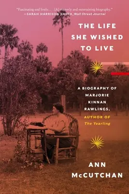 Az élet, amelyet élni kívánt: Marjorie Kinnan Rawlings, az Évike szerzőjének életrajza - The Life She Wished to Live: A Biography of Marjorie Kinnan Rawlings, Author of the Yearling