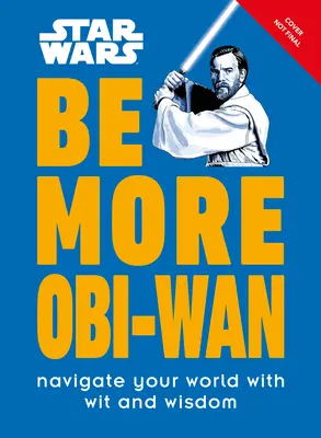 Star Wars Légy több Obi-WAN: Navigálj a világodban szellemességgel és bölcsességgel - Star Wars Be More Obi-WAN: Navigate Your World with Wit and Wisdom
