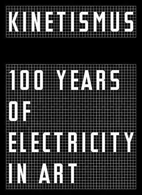 Kinetizmus: Az elektromosság 100 éve a művészetben - Kinetismus: 100 Years of Electricity in Art