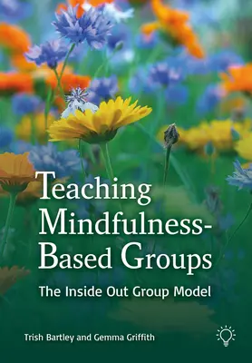 Mindfulness-alapú csoportok tanítása: The Inside Out Approach - Teaching Mindfulness-Based Groups: The Inside Out Approach