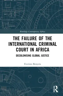 A Nemzetközi Büntetőbíróság kudarca Afrikában: A globális igazságszolgáltatás dekolonizációja - The Failure of the International Criminal Court in Africa: Decolonising Global Justice