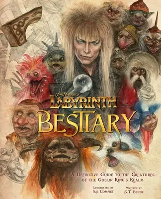 Jim Henson Labirintusa: Bestiárium: A Goblin King's Realm lényeinek végleges útmutatója - Jim Henson's Labyrinth: Bestiary: A Definitive Guide to the Creatures of the Goblin King's Realm