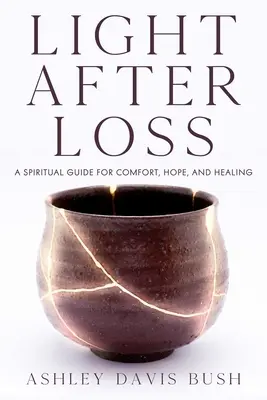 Fény a veszteség után: Spirituális útmutató a vigaszhoz, reményhez és gyógyuláshoz - Light After Loss: A Spiritual Guide for Comfort, Hope, and Healing