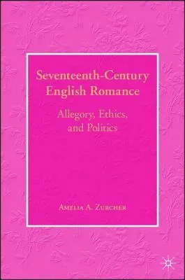 Tizenhetedik századi angol romantika: Allegória, etika és politika - Seventeenth-Century English Romance: Allegory, Ethics, and Politics