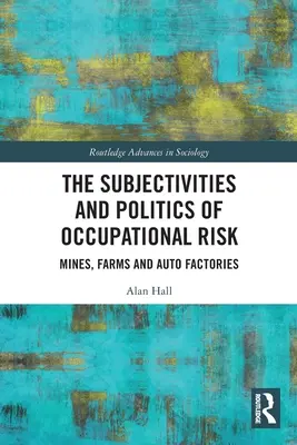 A foglalkozási kockázat szubjektivitása és politikája: bányák, farmok és autógyárak - The Subjectivities and Politics of Occupational Risk: Mines, Farms and Auto Factories