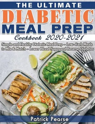 The Ultimate Diabetic Meal Prep Cookbook 2020-2021: Egyszerű és egészséges diabetikus ételkészítés - Alacsony szénhidráttartalmú ételek mix & match - Alacsonyabb vércukorszint és Reve - The Ultimate Diabetic Meal Prep Cookbook 2020-2021: Simple and Healthy Diabetic Meal Prep - Low-Carb Meals to Mix & Match - Lower Blood Sugar and Reve