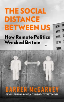 A köztünk lévő társadalmi távolság: Hogyan tette tönkre a távoli politika Nagy-Britanniát - The Social Distance Between Us: How Remote Politics Wrecked Britain